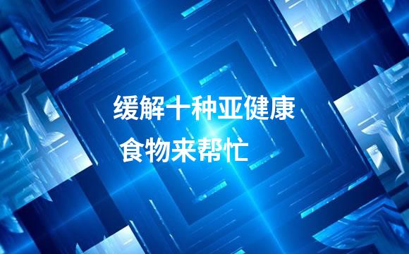缓解十种亚健康 食物来帮忙